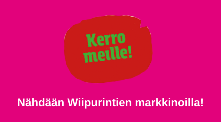 Teksti kerro meille ja nähdään Wiipurintien markkinoilla